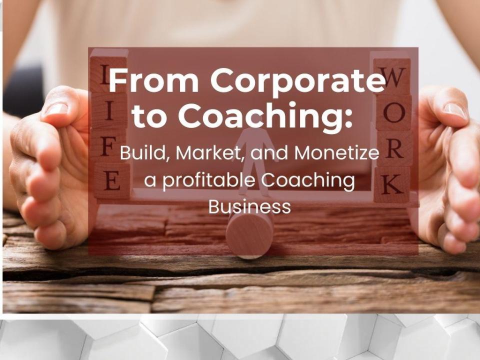 From Corporate to Coaching: Build, Market, and Monetize a Profitable Coaching Business Cover